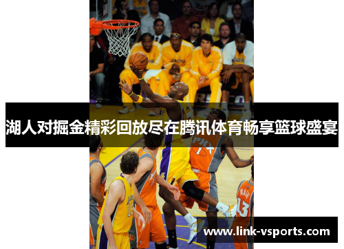 湖人对掘金精彩回放尽在腾讯体育畅享篮球盛宴