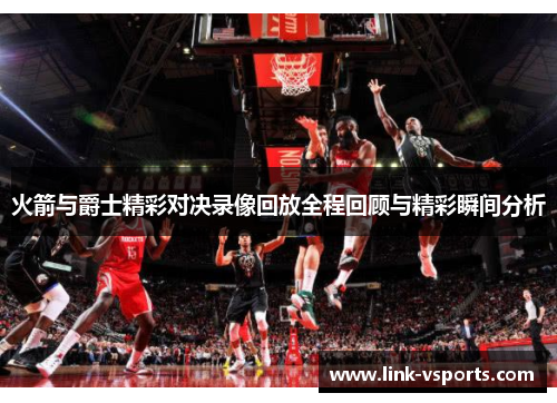火箭与爵士精彩对决录像回放全程回顾与精彩瞬间分析