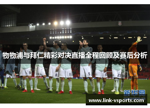 物物浦与拜仁精彩对决直播全程回顾及赛后分析